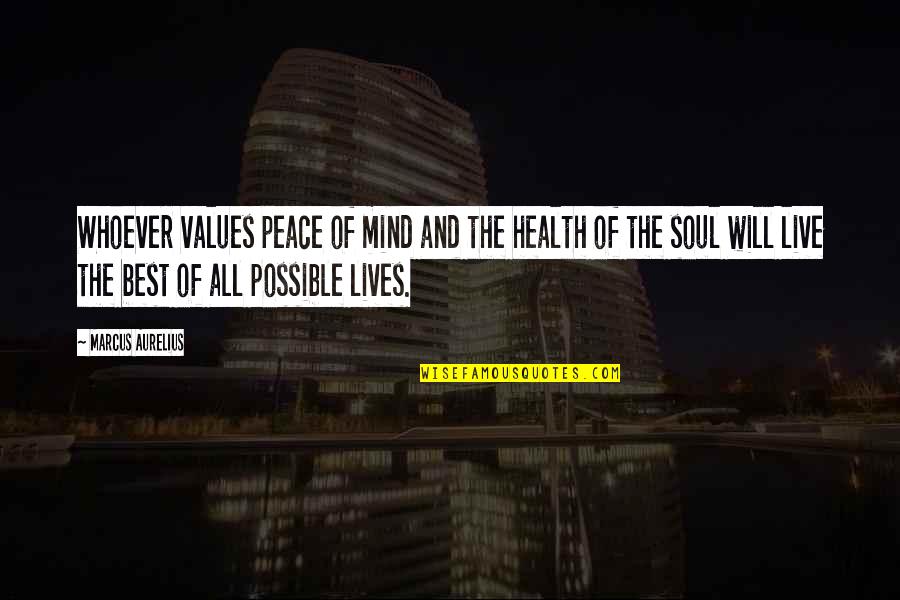 Aurelius Marcus Quotes By Marcus Aurelius: Whoever values peace of mind and the health