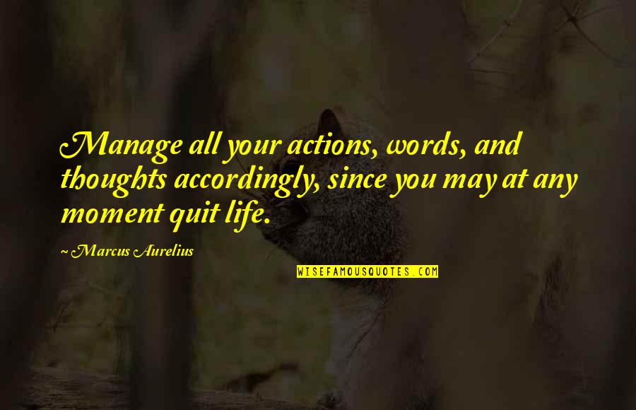 Aurelius Marcus Quotes By Marcus Aurelius: Manage all your actions, words, and thoughts accordingly,