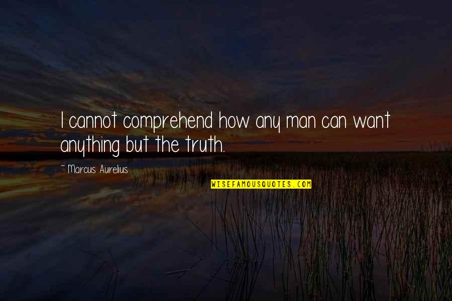 Aurelius Marcus Quotes By Marcus Aurelius: I cannot comprehend how any man can want