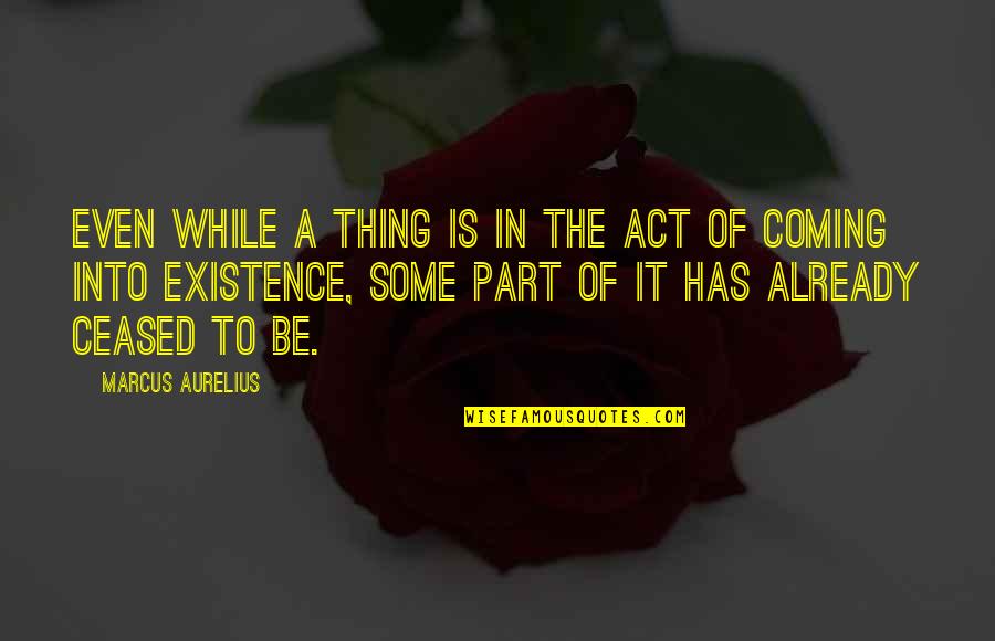 Aurelius Marcus Quotes By Marcus Aurelius: Even while a thing is in the act