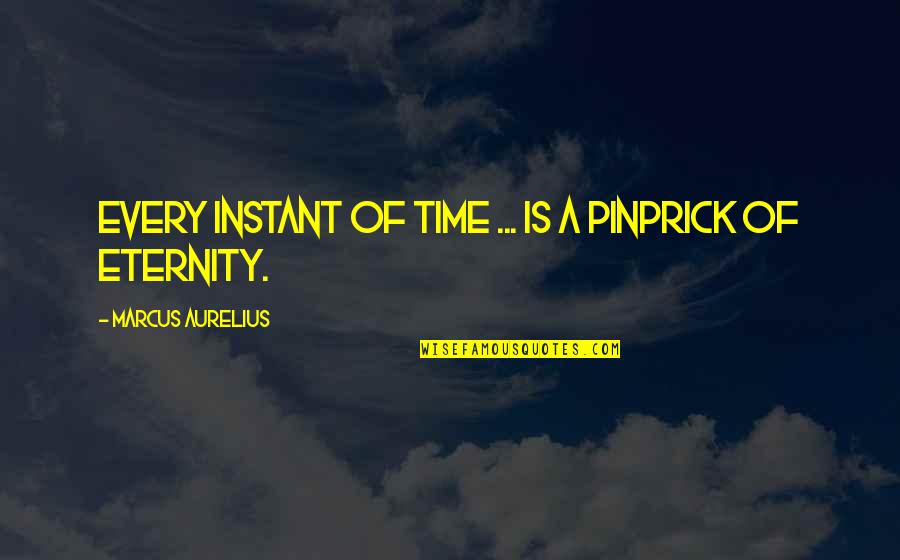 Aurelius Marcus Quotes By Marcus Aurelius: Every instant of time ... is a pinprick