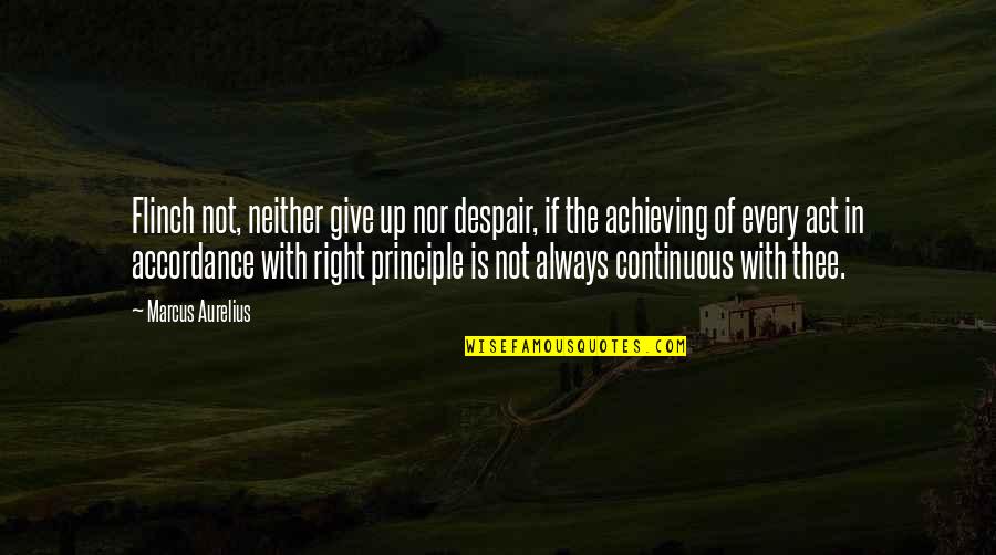 Aurelius Marcus Quotes By Marcus Aurelius: Flinch not, neither give up nor despair, if