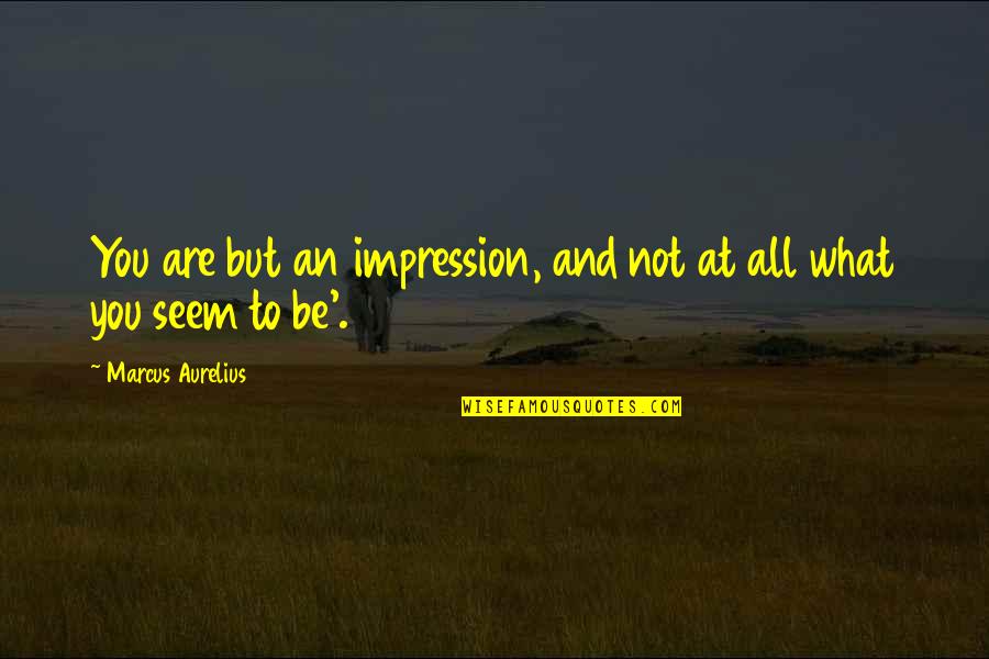Aurelius Marcus Quotes By Marcus Aurelius: You are but an impression, and not at