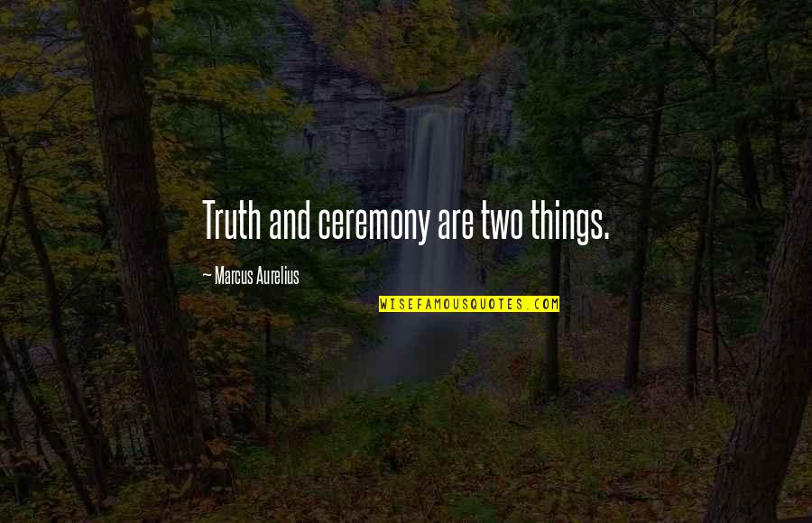 Aurelius Quotes By Marcus Aurelius: Truth and ceremony are two things.