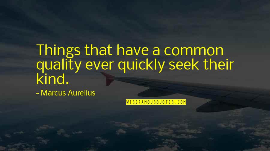 Aurelius Quotes By Marcus Aurelius: Things that have a common quality ever quickly