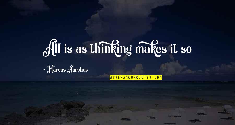 Aurelius Quotes By Marcus Aurelius: All is as thinking makes it so