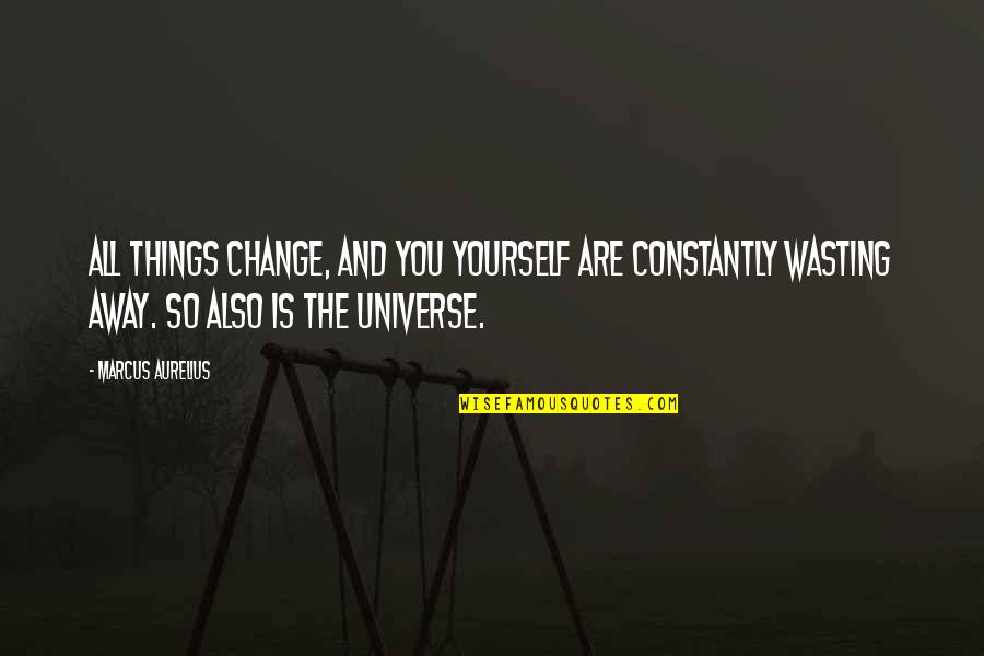 Aurelius Quotes By Marcus Aurelius: All things change, and you yourself are constantly