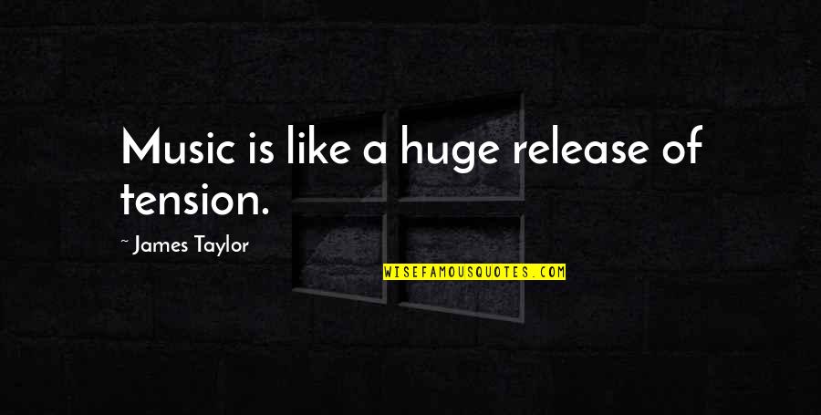 Aurelle Quotes By James Taylor: Music is like a huge release of tension.
