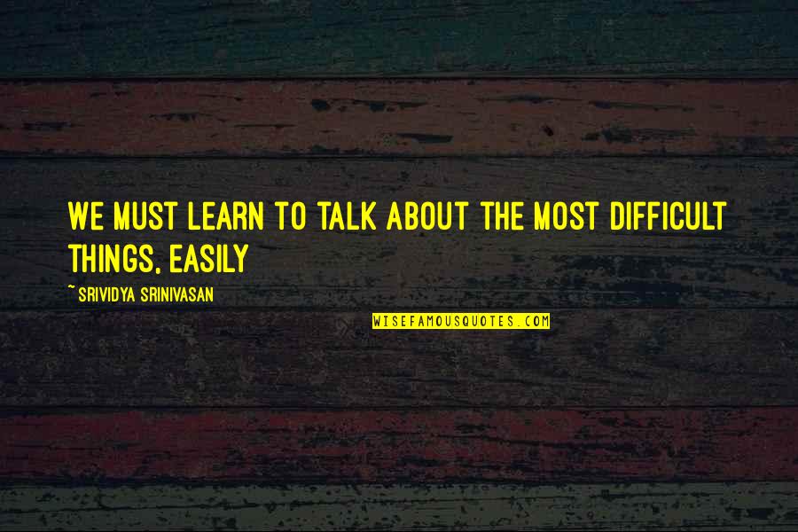 Aureoles Efektas Quotes By Srividya Srinivasan: We must learn to talk about the most Aureoles Efektas Quotes By Srividya Srinivasan: We must learn to talk about the most
