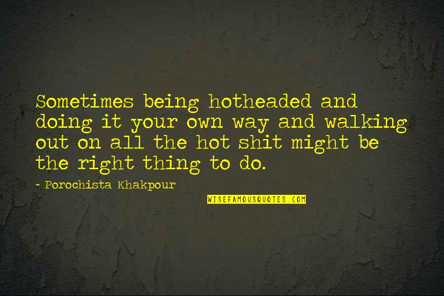 Aureolus Quotes By Porochista Khakpour: Sometimes being hotheaded and doing it your own