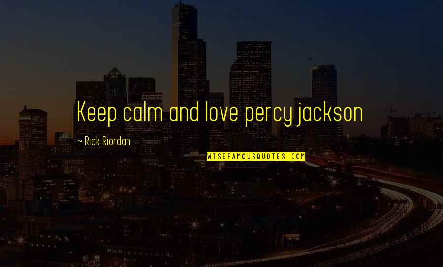 Aureolus Quotes By Rick Riordan: Keep calm and love percy jackson