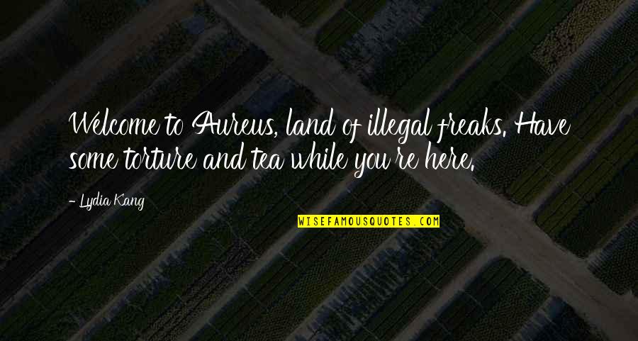 Aureus Quotes By Lydia Kang: Welcome to Aureus, land of illegal freaks. Have