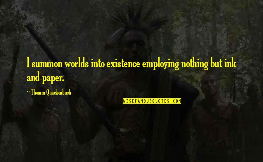 Aureylian Quotes By Thomm Quackenbush: I summon worlds into existence employing nothing but