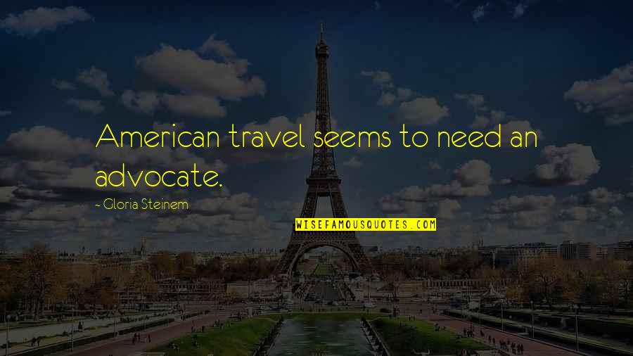 Auriane De Hulst Quotes By Gloria Steinem: American travel seems to need an advocate.