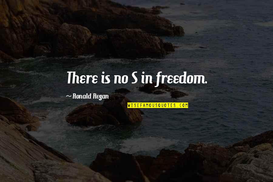 Auriane Sokoloski Quotes By Ronald Regan: There is no S in freedom. Auriane Sokoloski Quotes By Ronald Regan: There is no S in freedom.