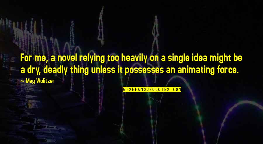 Aurianne J Quotes By Meg Wolitzer: For me, a novel relying too heavily on Aurianne J Quotes By Meg Wolitzer: For me, a novel relying too heavily on