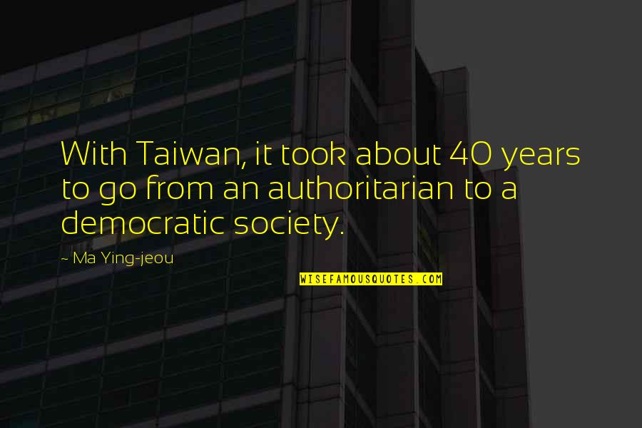 Auribus Quotes By Ma Ying-jeou: With Taiwan, it took about 40 years to