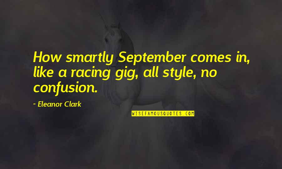 Aurice Goyos Quotes By Eleanor Clark: How smartly September comes in, like a racing