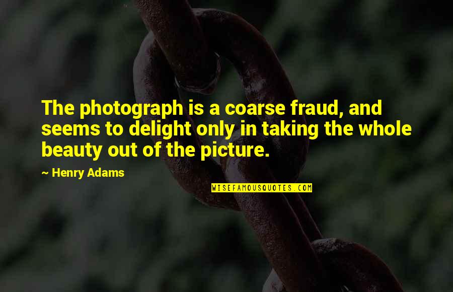Aurice Goyos Quotes By Henry Adams: The photograph is a coarse fraud, and seems Aurice Goyos Quotes By Henry Adams: The photograph is a coarse fraud, and seems