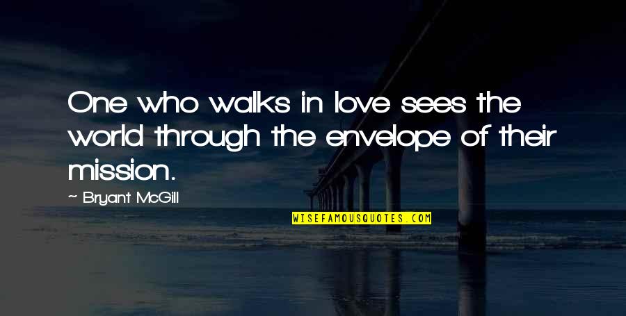 Aurice Turk Quotes By Bryant McGill: One who walks in love sees the world
