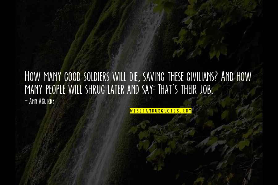 Auricle Heart Quotes By Ann Aguirre: How many good soldiers will die, saving these Auricle Heart Quotes By Ann Aguirre: How many good soldiers will die, saving these