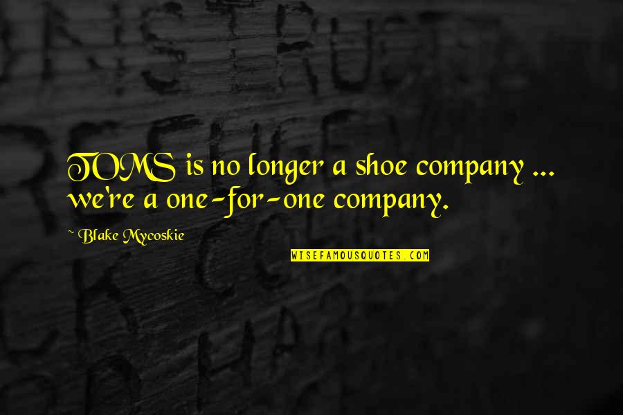 Auricle Of The Heart Quotes By Blake Mycoskie: TOMS is no longer a shoe company ...