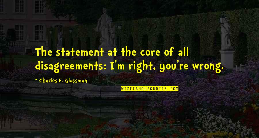 Auricles Grass Quotes By Charles F. Glassman: The statement at the core of all disagreements: Auricles Grass Quotes By Charles F. Glassman: The statement at the core of all disagreements:
