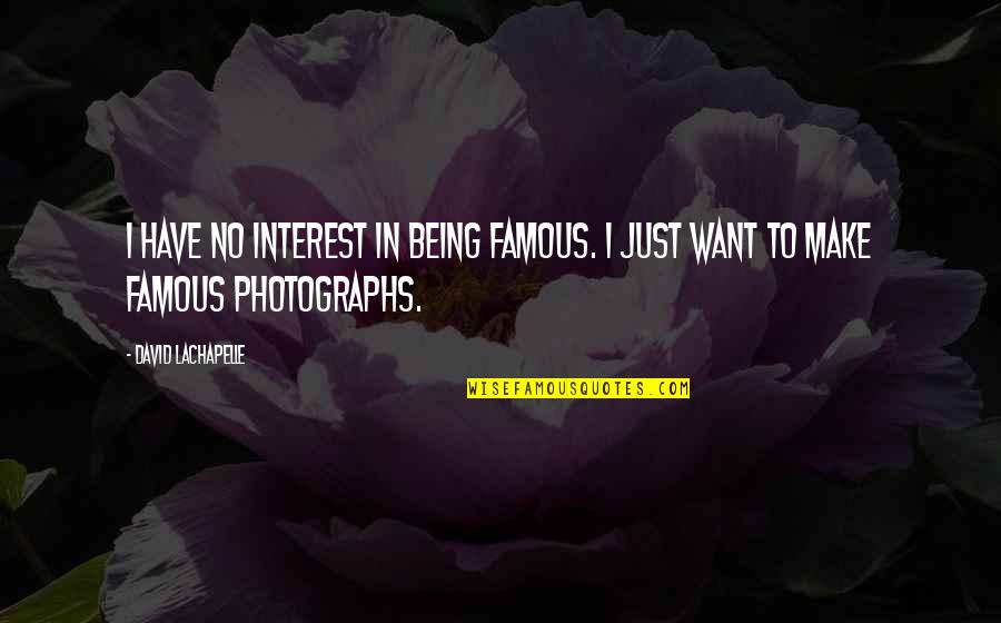Auricles Grass Quotes By David LaChapelle: I have no interest in being famous. I Auricles Grass Quotes By David LaChapelle: I have no interest in being famous. I