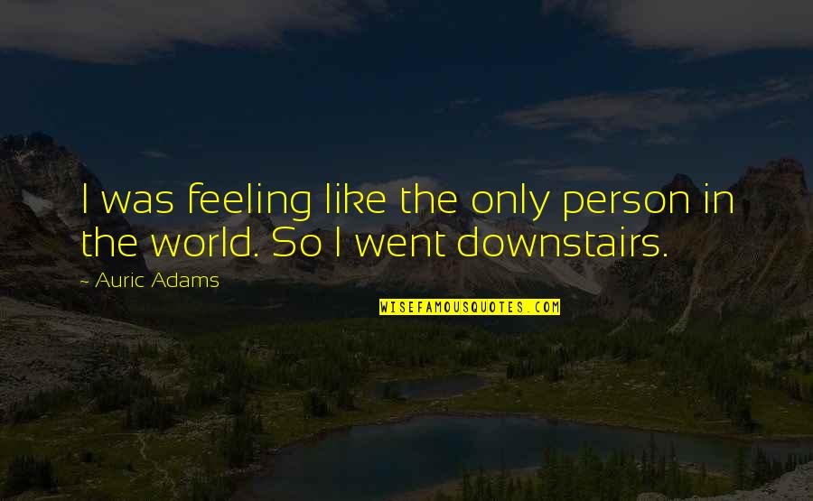 Auric's Quotes By Auric Adams: I was feeling like the only person in
