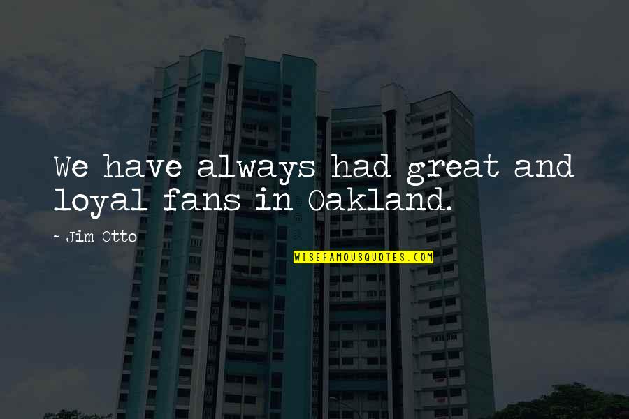 Auricsound Quotes By Jim Otto: We have always had great and loyal fans