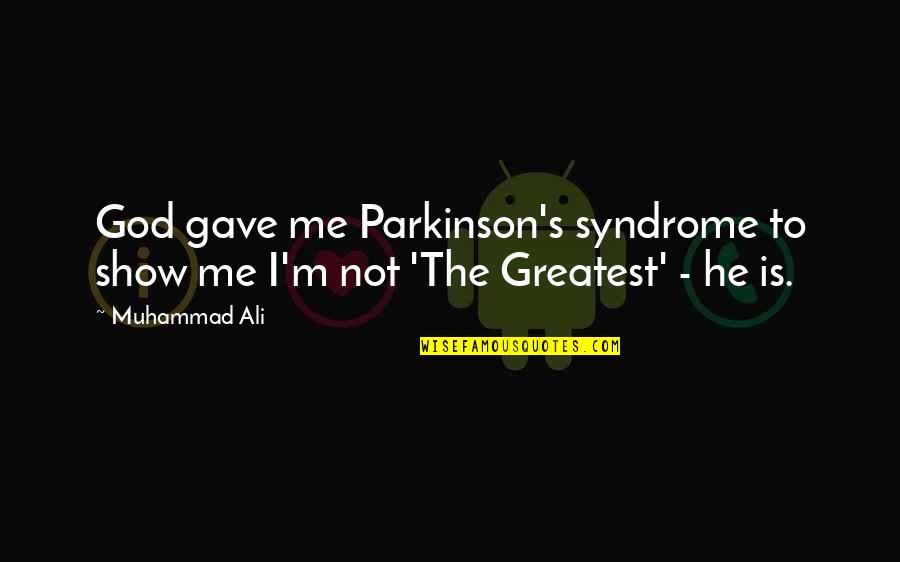 Auricular Hematoma Quotes By Muhammad Ali: God gave me Parkinson's syndrome to show me