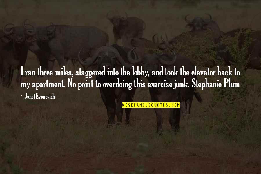 Auricularum Poudre Quotes By Janet Evanovich: I ran three miles, staggered into the lobby,