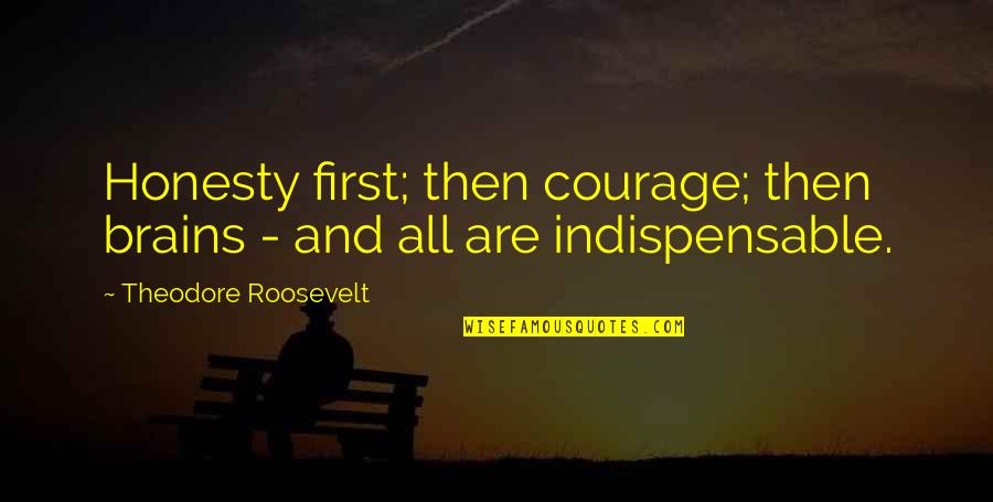 Auricularum Poudre Quotes By Theodore Roosevelt: Honesty first; then courage; then brains - and Auricularum Poudre Quotes By Theodore Roosevelt: Honesty first; then courage; then brains - and
