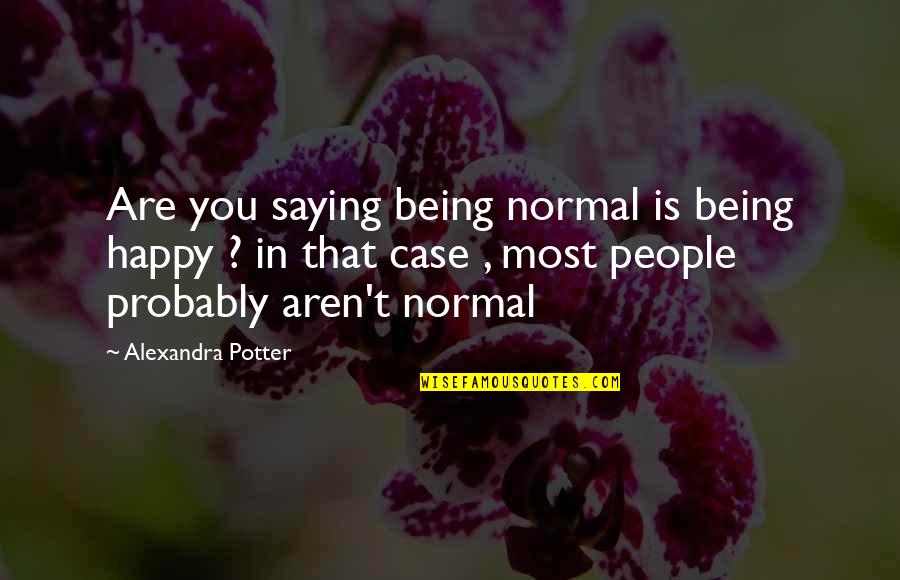 Aurielle Backpack Quotes By Alexandra Potter: Are you saying being normal is being happy Aurielle Backpack Quotes By Alexandra Potter: Are you saying being normal is being happy