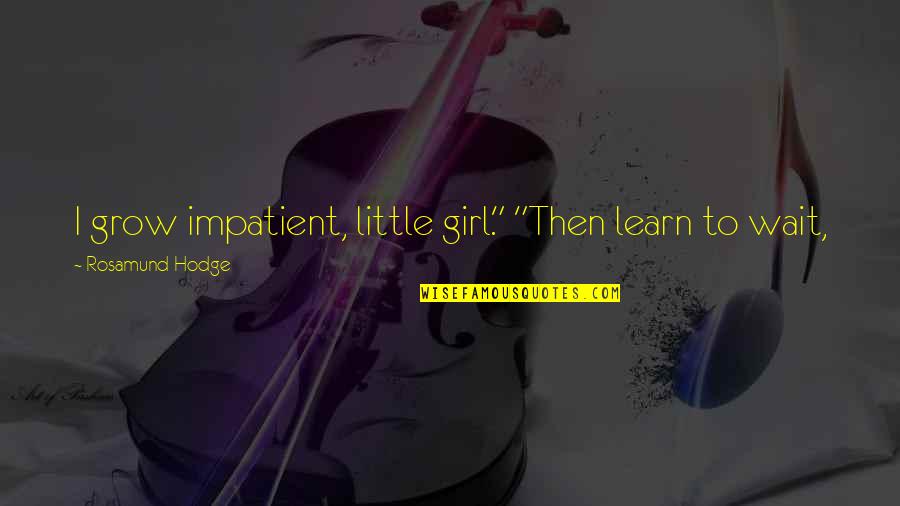 Auriga Aircraft Quotes By Rosamund Hodge: I grow impatient, little girl." "Then learn to Auriga Aircraft Quotes By Rosamund Hodge: I grow impatient, little girl." "Then learn to