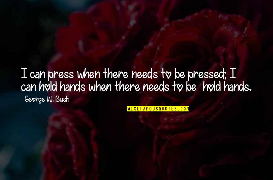 Auriga Spa Quotes By George W. Bush: I can press when there needs to be Auriga Spa Quotes By George W. Bush: I can press when there needs to be