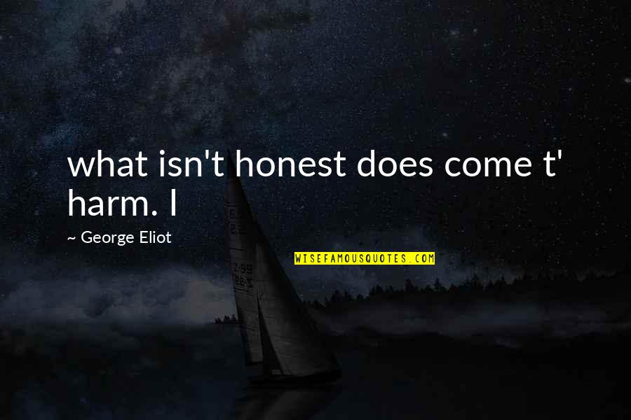 Aurignacian Culture Quotes By George Eliot: what isn't honest does come t' harm. I