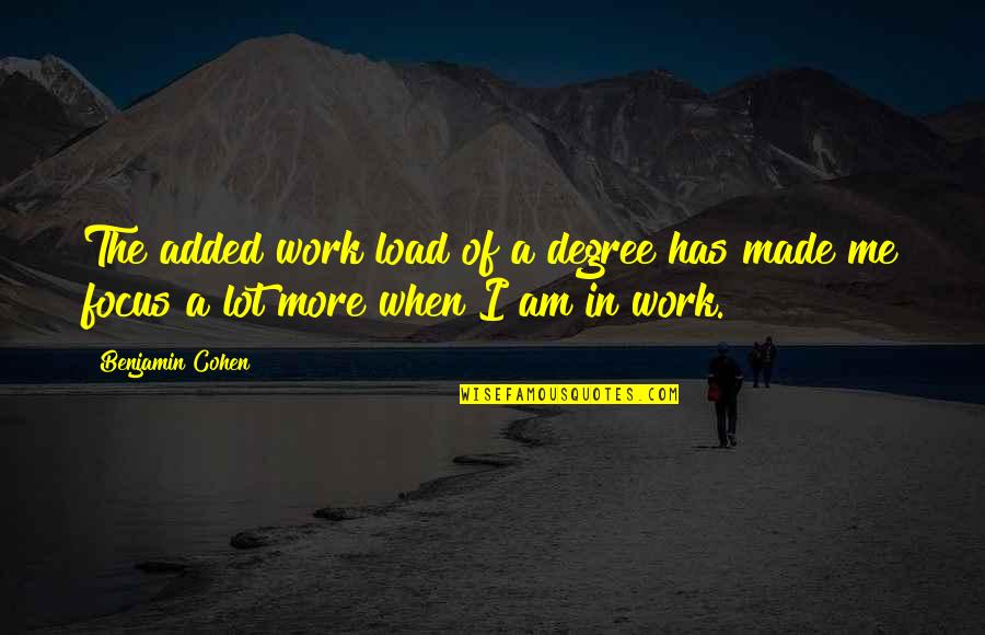 Aurignacien Quotes By Benjamin Cohen: The added work load of a degree has
