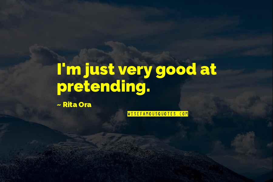 Aurignacien Quotes By Rita Ora: I'm just very good at pretending.