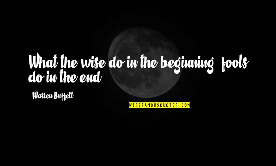 Aurignacien Quotes By Warren Buffett: What the wise do in the beginning, fools