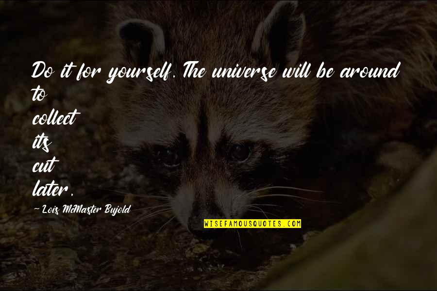 Aurigny Official Site Quotes By Lois McMaster Bujold: Do it for yourself. The universe will be Aurigny Official Site Quotes By Lois McMaster Bujold: Do it for yourself. The universe will be