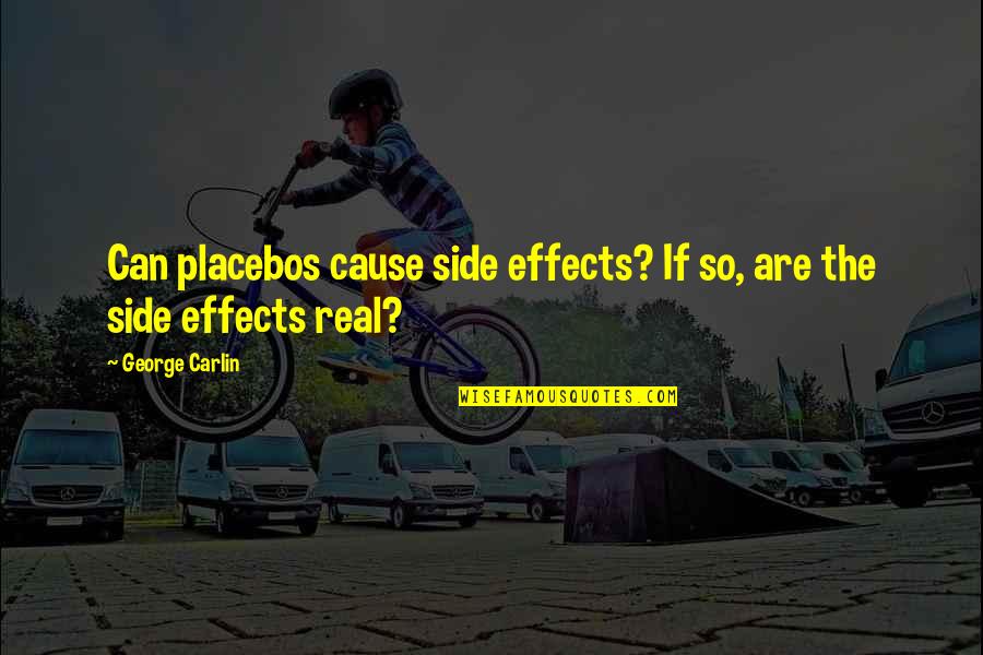 Aurilelde Quotes By George Carlin: Can placebos cause side effects? If so, are