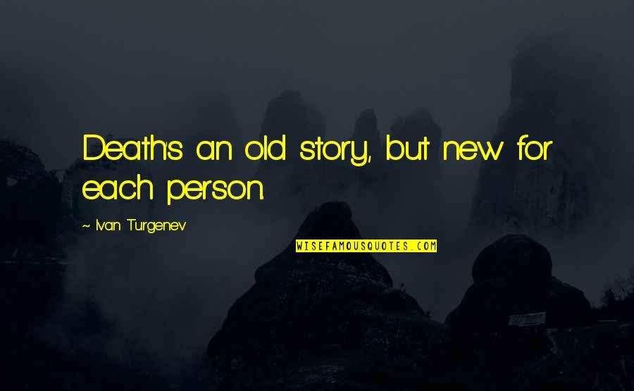 Aurilelde Quotes By Ivan Turgenev: Death's an old story, but new for each Aurilelde Quotes By Ivan Turgenev: Death's an old story, but new for each