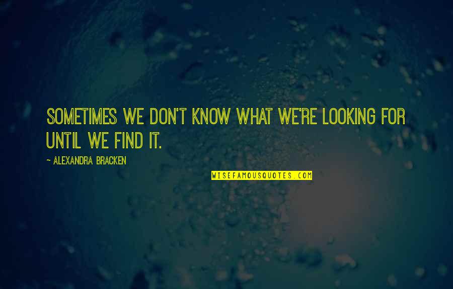 Aurimas Svedas Quotes By Alexandra Bracken: Sometimes we don't know what we're looking for Aurimas Svedas Quotes By Alexandra Bracken: Sometimes we don't know what we're looking for