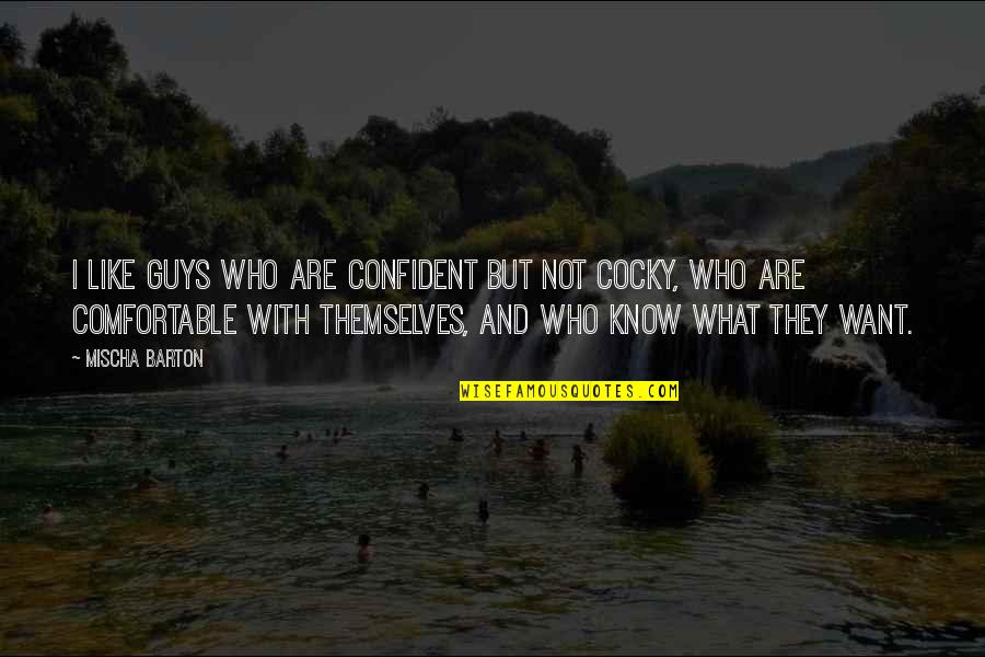 Aurimas Svedas Quotes By Mischa Barton: I like guys who are confident but not Aurimas Svedas Quotes By Mischa Barton: I like guys who are confident but not