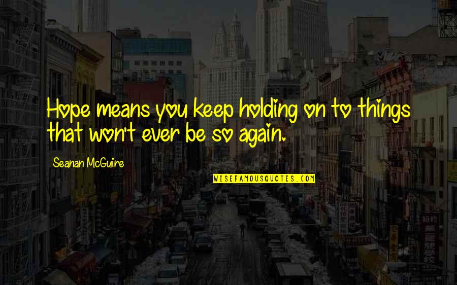Aurimas Svedas Quotes By Seanan McGuire: Hope means you keep holding on to things