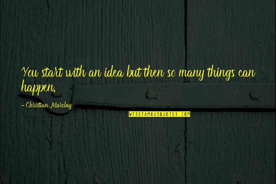 Aurin Quotes By Christian Marclay: You start with an idea but then so Aurin Quotes By Christian Marclay: You start with an idea but then so