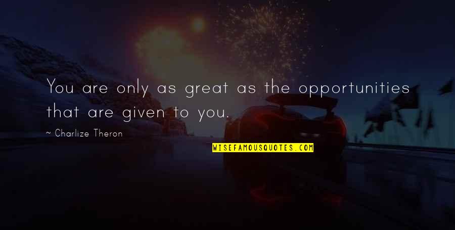 Auringon France Quotes By Charlize Theron: You are only as great as the opportunities Auringon France Quotes By Charlize Theron: You are only as great as the opportunities
