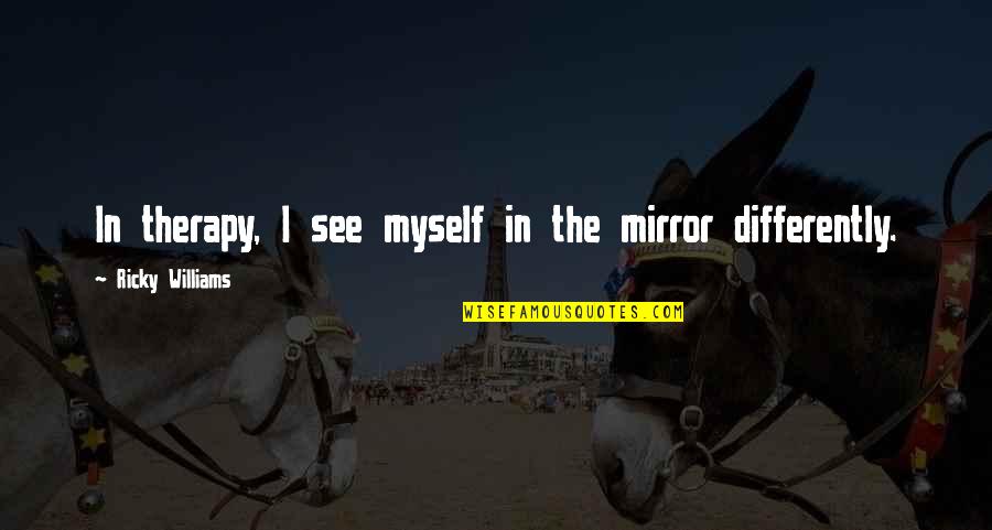 Auringon France Quotes By Ricky Williams: In therapy, I see myself in the mirror Auringon France Quotes By Ricky Williams: In therapy, I see myself in the mirror