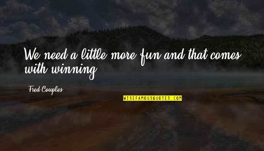 Aurinko Quotes By Fred Couples: We need a little more fun and that Aurinko Quotes By Fred Couples: We need a little more fun and that